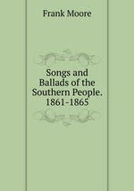 Songs and Ballads of the Southern People. 1861-1865