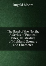 The Bard of the North: A Series of Poetical Tales, Illustrative of Highland Scenery and Character