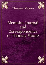 Memoirs, Journal and Correspondence of Thomas Moore