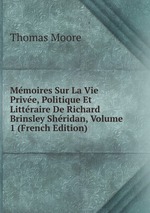Mmoires Sur La Vie Prive, Politique Et Littraire De Richard Brinsley Shridan, Volume 1 (French Edition)