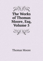 The Works of Thomas Moore, Esq, Volume 5
