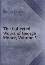 The Collected Works of George Moore, Volume 5