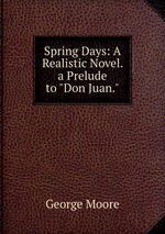Spring Days: A Realistic Novel. a Prelude to "Don Juan."