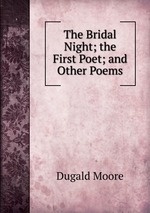 The Bridal Night; the First Poet; and Other Poems
