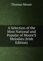 A Selection of the Most National and Popular of Moore`S Melodies (Irish Edition)
