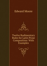 Twelve Rudimentary Rules for Latin Prose Composition: With Examples