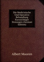 Die Medicinische Und Operative Behandlung Kurzsichtiger Storungen (German Edition)