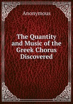 The Quantity and Music of the Greek Chorus Discovered