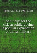 Self-helps for the citizen soldier; being a popular explanation of things military