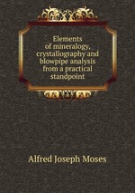 Elements of mineralogy, crystallography and blowpipe analysis from a practical standpoint