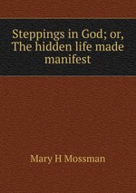 Steppings in God; or, The hidden life made manifest