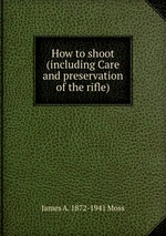 How to shoot (including Care and preservation of the rifle)