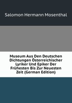 Museum Aus Den Deutschen Dichtungen sterreichischer Lyriker Und Epiker Der Frhesten Bis Zur Neuesten Zeit (German Edition)