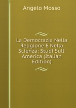 La Democrazia Nella Religione E Nella Scienza: Studi Sull` America (Italian Edition)