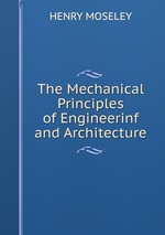The Mechanical Principles of Engineerinf and Architecture