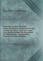 Cornelius Tacitus ber Die Weltstellung Von Germanien De Situ Germaniae Liber: Nach Der Lesart Aller Handschriften Ins Besondere Der Mnchener, . Lateinische Fassung (German Edition)