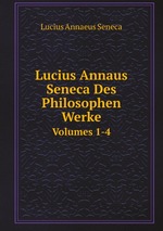 Lucius Annaus Seneca Des Philosophen Werke. Volumes 1-4