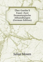 ber Goethe`S Faust: Zwei Dramaturgische Abhandlungen (German Edition)