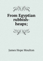 From Egyptian rubbish-heaps;