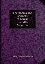 The poems and sonnets of Louise Chandler Moulton