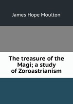 The treasure of the Magi; a study of Zoroastrianism