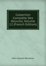 Collection Complte Des Oeuvres, Volume 12 (French Edition)