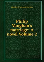 Philip Vaughan`s marriage: A novel Volume 2