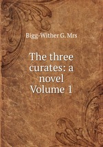 The three curates: a novel Volume 1