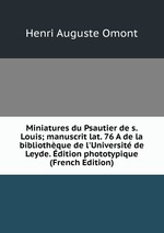 Miniatures du Psautier de s. Louis; manuscrit lat. 76 A de la bibliothque de l`Universit de Leyde. dition phototypique (French Edition)