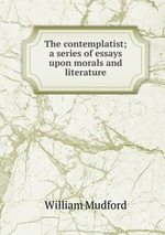 The contemplatist; a series of essays upon morals and literature