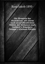 Die Elemente der Staatskunst, mit einem noch unverffentlichten Bildnis des Verfassers nach Gerhard v. Kgelgen; Volume 1 (German Edition)
