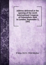 Address delivered at the opening of the ninth International Congress of Orientalists: held in London, September 5, 1892