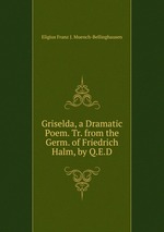 Griselda, a Dramatic Poem. Tr. from the Germ. of Friedrich Halm, by Q.E.D