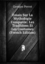 Essais Sur La Mythologie Compare: Les Traditions Et Les Coutumes (French Edition)