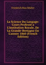 La Science Du Langage: Cours Profess a L`institution Royale, De La Grande-Bretagne En L`annee 1860 (French Edition)