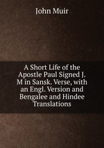 A Short Life of the Apostle Paul Signed J.M in Sansk. Verse, with an Engl. Version and Bengalee and Hindee Translations