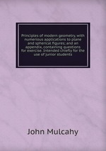 Principles of modern geometry, with numerious applications to plane and spherical figures; and an appendix, containing questions for exercise. Intended chiefly for the use of junior students