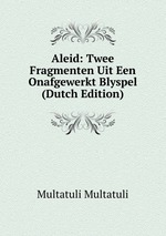 Aleid: Twee Fragmenten Uit Een Onafgewerkt Blyspel (Dutch Edition)