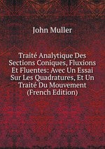 Trait Analytique Des Sections Coniques, Fluxions Et Fluentes: Avec Un Essai Sur Les Quadratures, Et Un Trait Du Mouvement (French Edition)