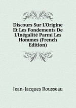 Discours Sur L`Origine Et Les Fondements De L`Ingalit Parmi Les Hommes (French Edition)