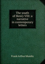 The youth of Henry VIII: a narrative in contemporary letters