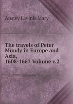 The travels of Peter Mundy in Europe and Asia, 1608-1667 Volume v.2