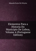 Elementos Para a Historia Do Municipio De Lisboa, Volume 4 (Portuguese Edition)