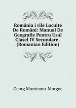 Romnia i rile Locuite De Romni: Manual De Geografie Pentru Usul Clasel IV Secundare . (Romanian Edition)