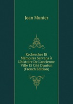 Recherches Et Mmoires Servans  L`histoire De L`ancienne Ville Et Cit D`autun (French Edition)
