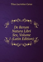 De Rerum Natura Libri Sex, Volume 1 (Latin Edition)