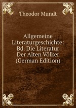 Allgemeine Literaturgeschichte: Bd. Die Literatur Der Alten Vlker (German Edition)
