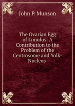 The Ovarian Egg of Limulus: A Contribution to the Problem of the Centrosome and Yolk-Nucleus