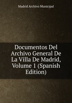 Documentos Del Archivo General De La Villa De Madrid, Volume 1 (Spanish Edition)