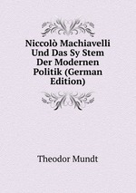 Niccol Machiavelli Und Das Sy Stem Der Modernen Politik (German Edition)